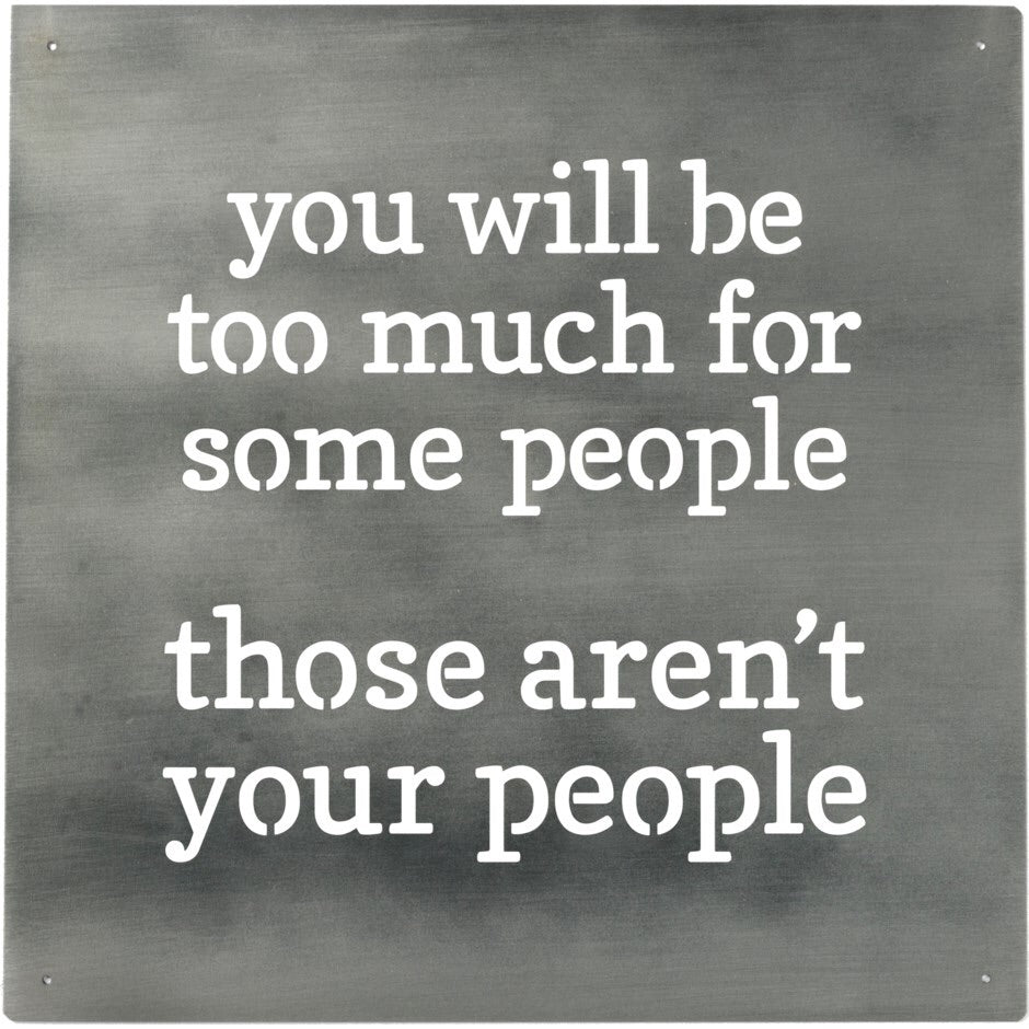 Metal Sign “.You Will Be Too Much For Some People - Those Aren&#39;t Your People”